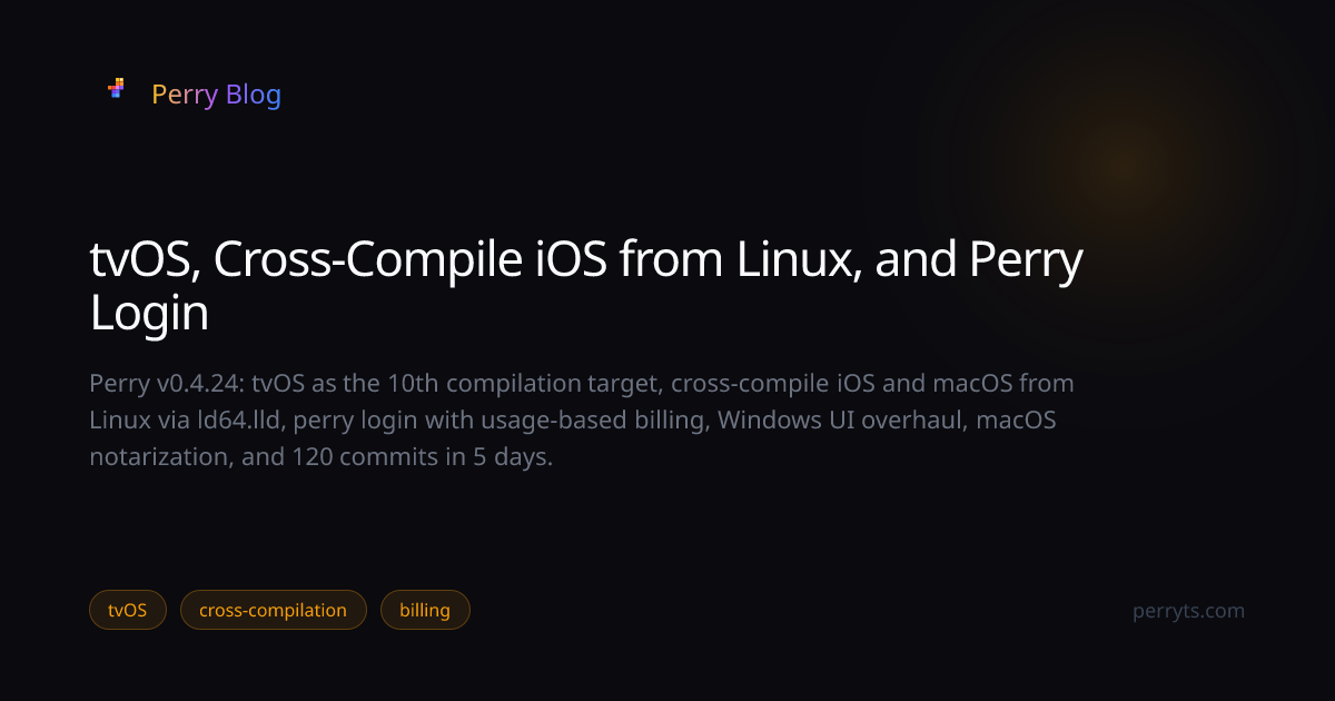 tvOS, Cross-Compile iOS from Linux, and Perry Login — Perry